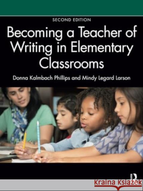 Becoming a Teacher of Writing in Elementary Classrooms Mindy Legard Larson Donna Kalmbach Phillips 9781032522593 Routledge - książka