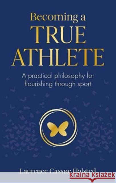 Becoming a True Athlete: A Practical Philosophy for Flourishing Through Sport Laurence Halsted 9781914110030 Sequoia Books - książka