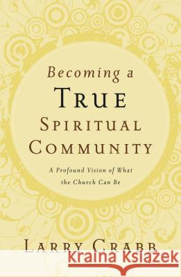 Becoming a True Spiritual Community: A Profound Vision of What the Church Can Be Crabb, Larry 9780849918841 Thomas Nelson Publishers - książka