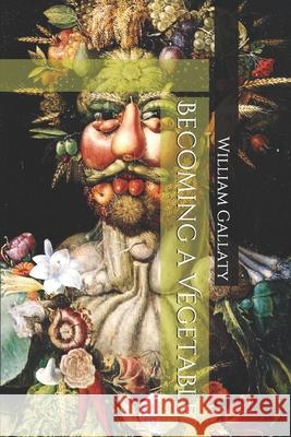 Becoming a Vegetable William A. Gallaty 9781973834915 Createspace Independent Publishing Platform - książka