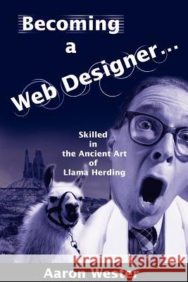 Becoming a Web Designer...: Skilled in the Ancient Art of Llama Herding Wester, Aaron 9780595215911 Writers Club Press - książka