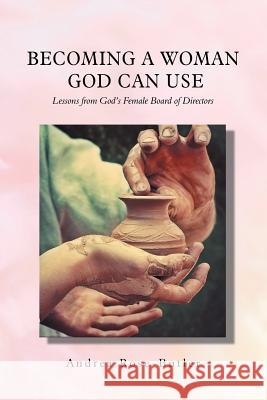 Becoming a Woman God Can Use: Lessons from God'S Female Board of Directors Andrea Rose-Butler 9781546237969 Authorhouse - książka