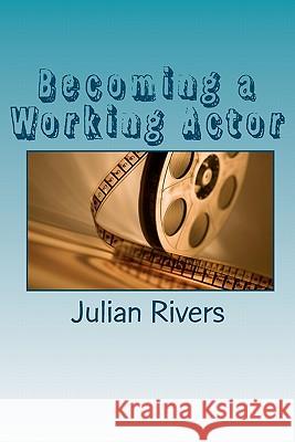 Becoming a Working Actor: Insights From Working Professionals Rivers, Julian 9781456329334 Createspace - książka