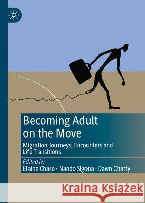 Becoming Adult on the Move: Migration Journeys, Encounters and Life Transitions Elaine Chase Nando Sigona Dawn Chatty 9783031265334 Palgrave MacMillan - książka