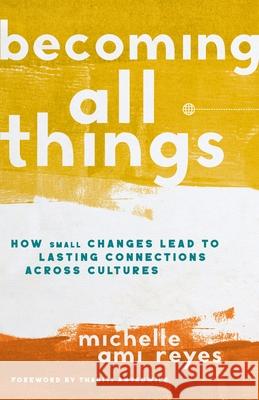 Becoming All Things: How Small Changes Lead to Lasting Connections Across Cultures Michelle Reyes 9780310108917 Zondervan - książka