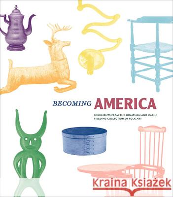 Becoming America: Highlights from the Jonathan and Karin Fielding Collection of Folk Art Glisson, James 9780300247565 Other Distribution - książka