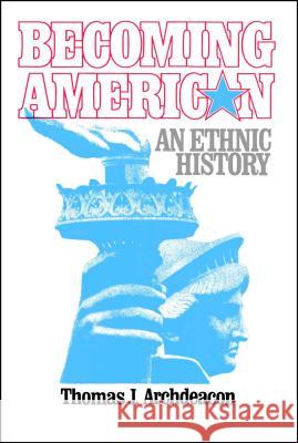 Becoming American: An Ethnic History Archdeacon, Thomas J. 9780029009802 Free Press - książka