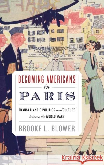 Becoming Americans in Paris: Transatlantic Politics and Culture Between the World Wars Blower, Brooke L. 9780199737819 Oxford University Press, USA - książka