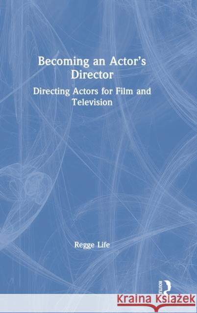 Becoming an Actor's Director: Directing Actors for Film and Television Regge Life 9780367191870 Routledge - książka