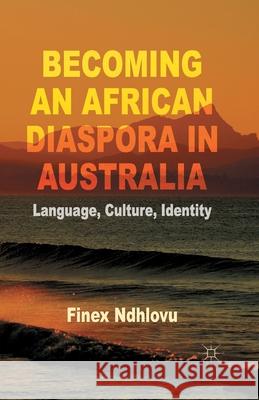 Becoming an African Diaspora in Australia: Language, Culture, Identity Ndhlovu, F. 9781349490226 Palgrave Macmillan - książka