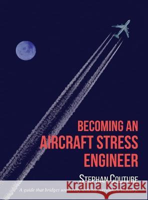 Becoming an Aircraft Stress Engineer: A guide that bridges university with the aerospace industry Stephane Couture Elisabeth Couture  9781778245008 Aircraftstress Publishing - książka