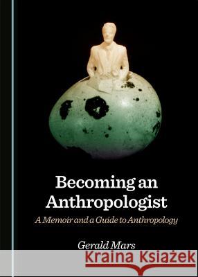 Becoming an Anthropologist: A Memoir and a Guide to Anthropology Gerald Mars 9781443876926 Cambridge Scholars Publishing (RJ) - książka