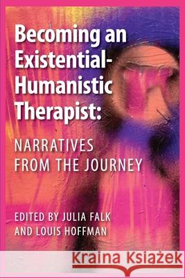 Becoming an Existential-Humanistic Therapist: Narratives from the Journey Julia Falk Louis Hoffman 9781955737067 University Professors Press - książka