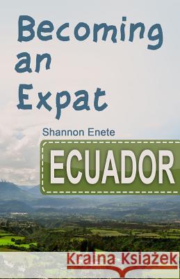 Becoming an Expat Ecuador: 2nd Edition Shannon Enete 9781938216169 Enete Enterprises - książka