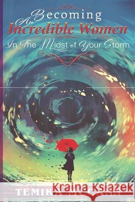 Becoming An Incredible Women: In The Midst of Your Storm McCann, Temika 9781795755696 Independently Published - książka