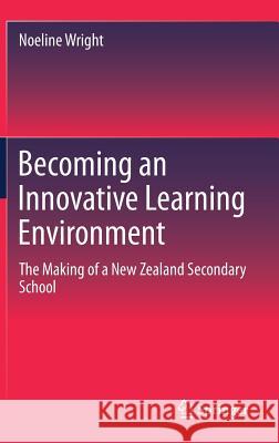 Becoming an Innovative Learning Environment: The Making of a New Zealand Secondary School Wright, Noeline 9789811307638 Springer - książka