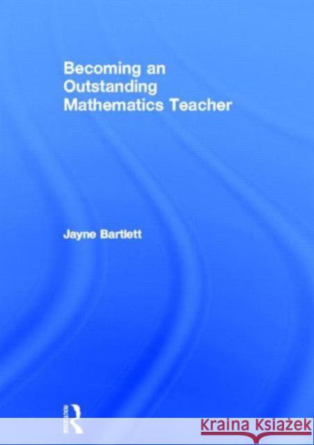 Becoming an Outstanding Mathematics Teacher Jayne Bartlett 9780415831130 Routledge - książka