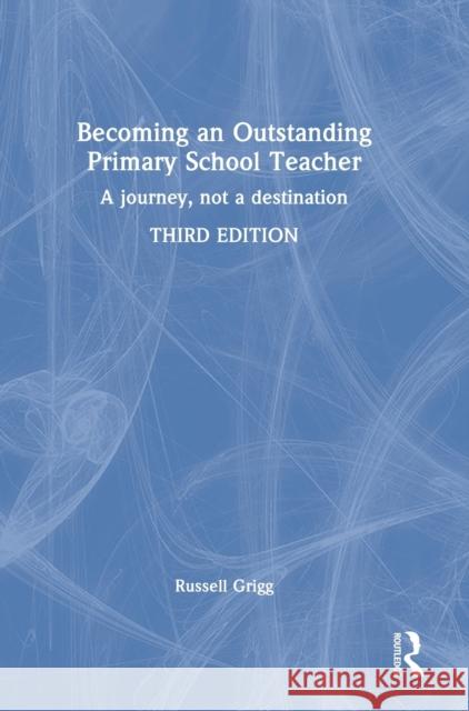 Becoming an Outstanding Primary School Teacher: A journey, not a destination Grigg, Russell 9780367686413 Taylor & Francis Ltd - książka