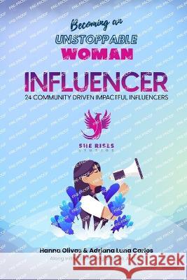 Becoming an Unstoppable Woman Influencer: 24 Community Driven Impactful Influencers Hanna Olivas Adriana Lun 9781960136008 She Rises Studios - książka