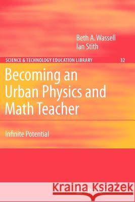 Becoming an Urban Physics and Math Teacher: Infinite Potential Wassell, Beth A. 9789048174751 Springer - książka