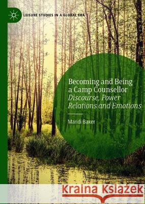 Becoming and Being a Camp Counsellor: Discourse, Power Relations and Emotions Baker, Mandi 9783030325008 Palgrave MacMillan - książka