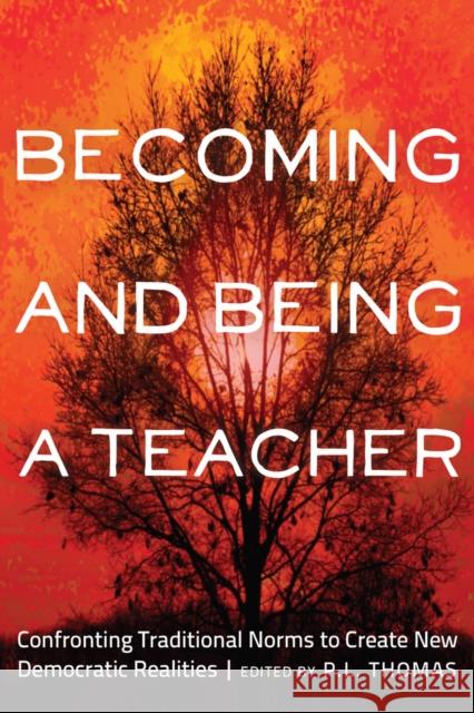 Becoming and Being a Teacher: Confronting Traditional Norms to Create New Democratic Realities Carr, Paul R. 9781433116506 Peter Lang Publishing Inc - książka