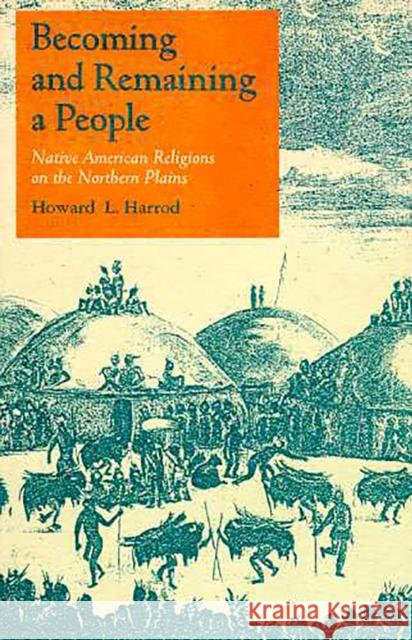 Becoming and Remaining a People: Native American Religions on the Northern Plains Harrod, Howard L. 9780816515691 University of Arizona Press - książka