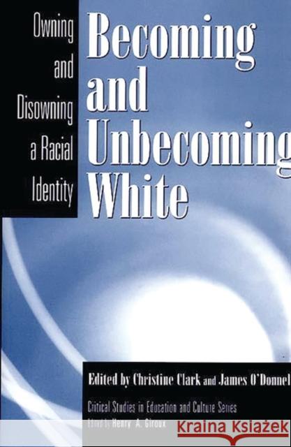 Becoming and Unbecoming White: Owning and Disowning a Racial Identity Clark, Christine 9780897896214 Bergin & Garvey - książka