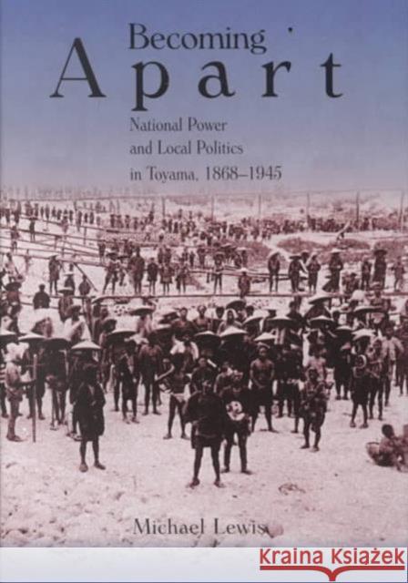 Becoming Apart: National Power and Local Politics in Toyama, 1868-1945 Lewis, Michael 9780674002425 Harvard University Press - książka