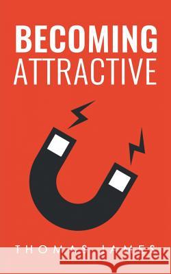 Becoming Attractive: A Guide To Take Control of Your Dating Life James, Thomas 9781977509253 Createspace Independent Publishing Platform - książka