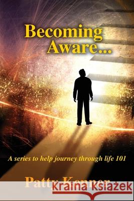 Becoming Aware . . . A Series to Help Journey Through Life 101 Patty Kenner 9780999144527 Patty Kenner/Patricia J. Kenner - książka