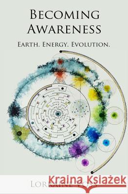 Becoming Awareness: Earth. Energy. Evolution. Lorraine Voss 9780997113006 Ravencircle Creations - książka