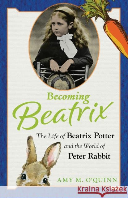 Becoming Beatrix: The Life of Beatrix Potter and the World of Peter Rabbit Amy M. O'Quinn 9780913705148 Chicago Review Press - książka