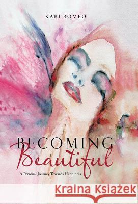 Becoming Beautiful: A Personal Journey Towards Happiness Kari Romeo 9781982211486 Balboa Press - książka