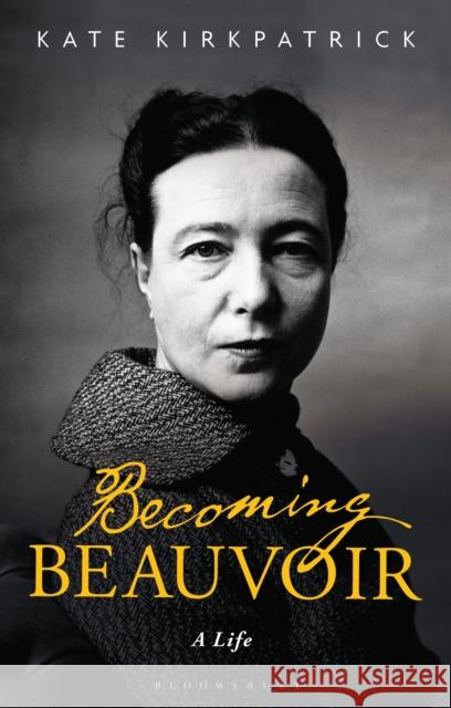 Becoming Beauvoir: A Life Kirkpatrick, Kate 9781350168435 Bloomsbury Publishing PLC - książka