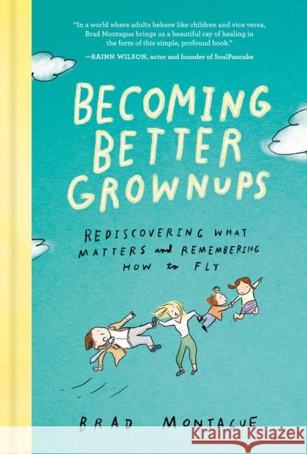 Becoming Better Grownups: Rediscovering What Matters and Remembering How to Fly Brad Montague 9780525537847 Avery Publishing Group - książka