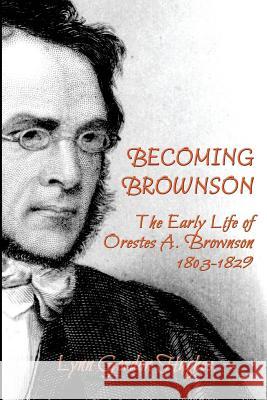 Becoming Brownson: The Early Life of Orestes A. Brownson 1803-1829 Lynn Gordon Hughes 9780981640259 Blackstone Editions - książka