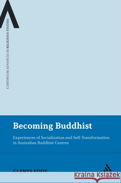 Becoming Buddhist: Experiences of Socialization and Self-Transformation in Two Australian Buddhist Centres Glenys Eddy 9781350101029 Bloomsbury Academic - książka