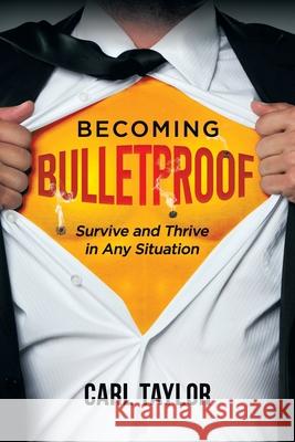 Becoming Bulletproof: Survive and Thrive in Any Situation Carl Taylor 9780980763225 Kaizen Publishing - książka