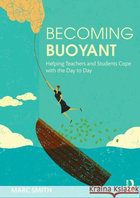 Becoming Buoyant: Helping Teachers and Students Cope with the Day to Day: Helping Teachers and Students Cope with the Day to Day Smith, Marc 9780367441623 Routledge - książka