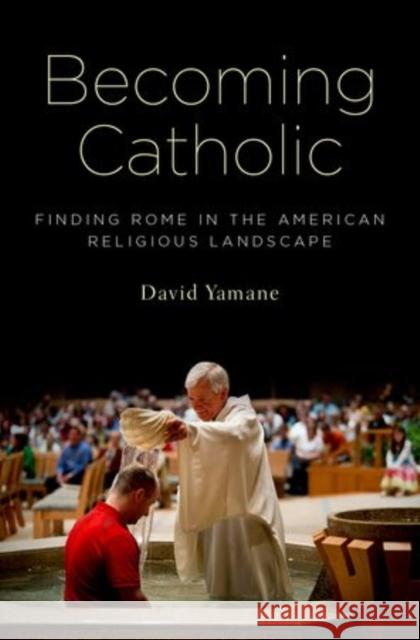 Becoming Catholic: Finding Rome in the American Religious Landscape Yamane, David 9780199964987 Oxford University Press, USA - książka