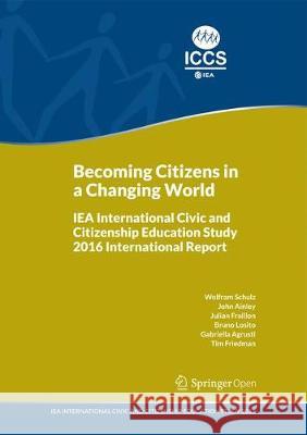 Becoming Citizens in a Changing World: Iea International Civic and Citizenship Education Study 2016 International Report Schulz, Wolfram 9783319739625 Springer - książka