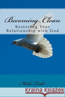 Becoming Clean: Restoring Your Relationship with God Micki Todd 9781976562099 Createspace Independent Publishing Platform - książka