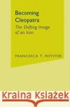 Becoming Cleopatra: The Shifting Image of an Icon Royster, F. 9781403961099 Palgrave MacMillan