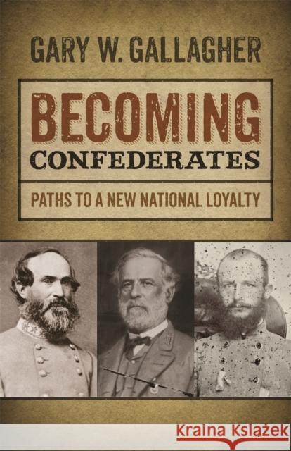 Becoming Confederates: Paths to a New National Loyalty Gallagher, Gary W. 9780820344966 University of Georgia Press - książka