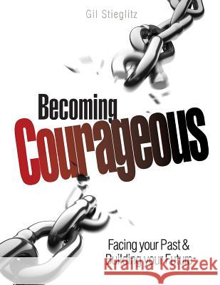 Becoming Courageous: Facing Your Past & Building Your Future Gil Stieglitz John Chase 9780983860259 Principles to Live by - książka