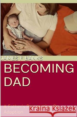 Becoming Dad: A Father's Perspective On Adoption Banks, James F. 9781493542239 Createspace - książka