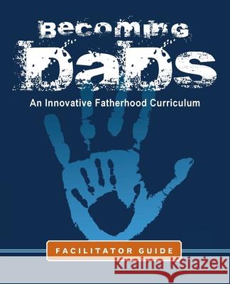 Becoming Dads Facilitator Guide: An Innovative Fatherhood Curriculum Marvin Charles George R. Williams 9781952943997 Dads - książka