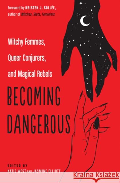 Becoming Dangerous: Witchy Femmes, Queer Conjurers, and Magical Rebels Katie West Jasmine Elliott Kristen J. Sollee 9781578636709 Red Wheel/Weiser - książka