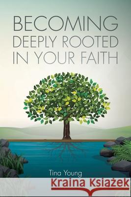 Becoming Deeply Rooted In Your Faith Tina Young 9781098026103 Christian Faith - książka